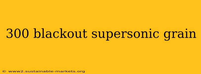 300 blackout supersonic grain