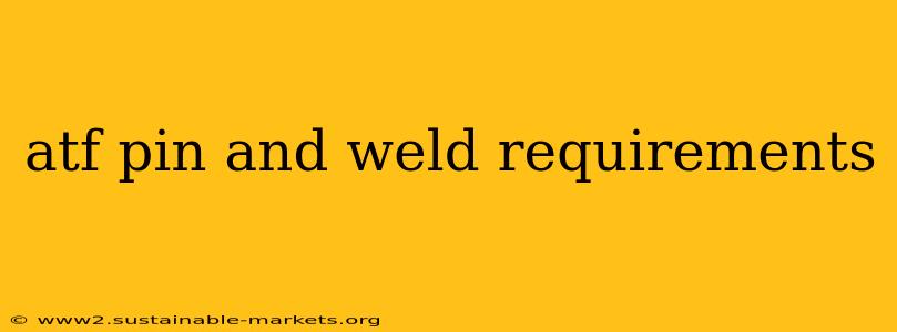 atf pin and weld requirements