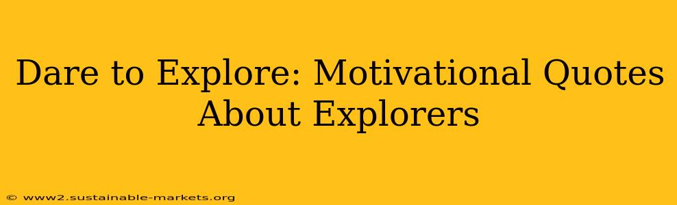 Dare to Explore: Motivational Quotes About Explorers