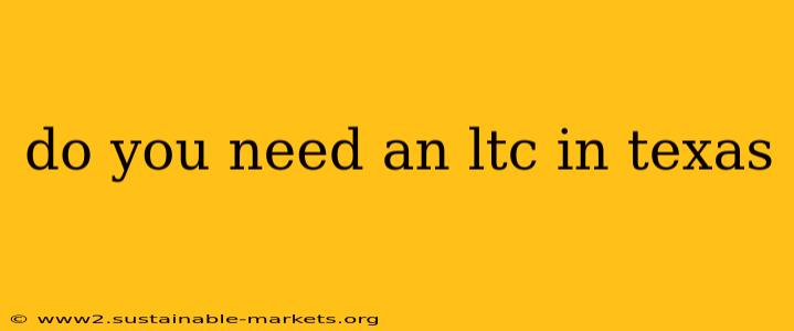 do you need an ltc in texas