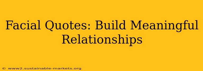 Facial Quotes: Build Meaningful Relationships