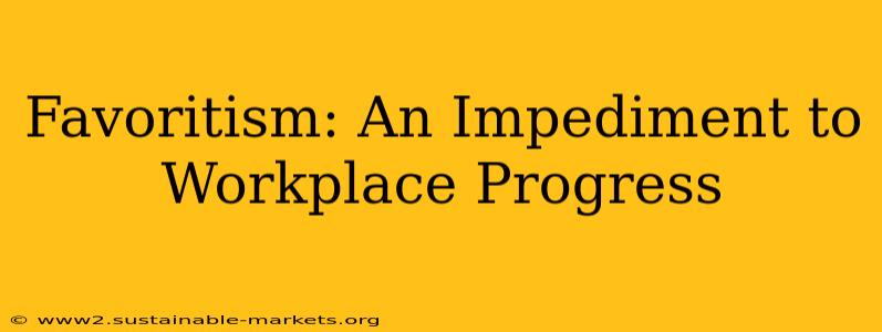 Favoritism: An Impediment to Workplace Progress