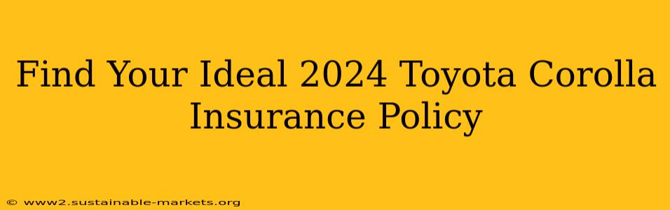 Find Your Ideal 2024 Toyota Corolla Insurance Policy