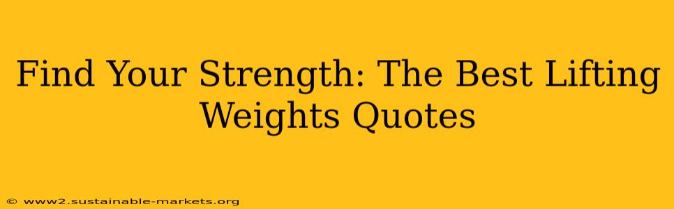Find Your Strength: The Best Lifting Weights Quotes