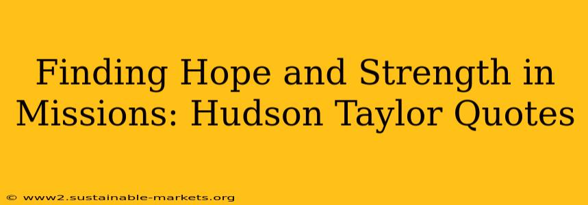 Finding Hope and Strength in Missions: Hudson Taylor Quotes