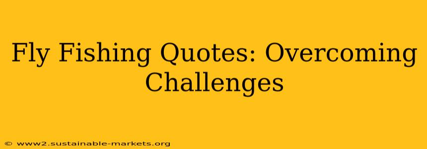 Fly Fishing Quotes: Overcoming Challenges