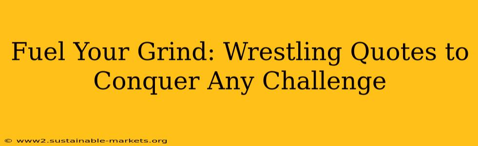 Fuel Your Grind: Wrestling Quotes to Conquer Any Challenge
