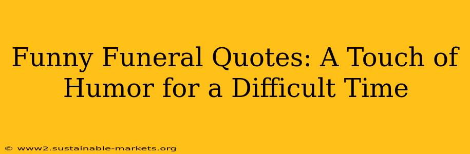 Funny Funeral Quotes: A Touch of Humor for a Difficult Time