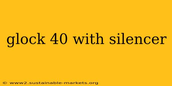 glock 40 with silencer