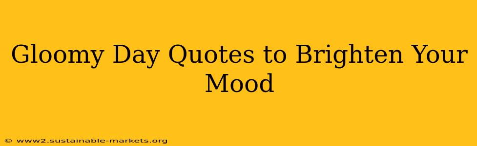 Gloomy Day Quotes to Brighten Your Mood