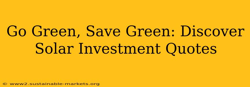 Go Green, Save Green: Discover Solar Investment Quotes