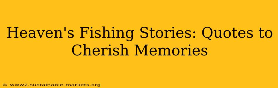 Heaven's Fishing Stories: Quotes to Cherish Memories