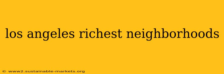 los angeles richest neighborhoods