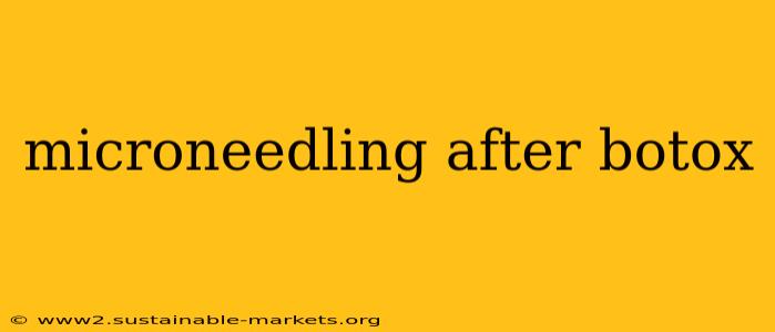 microneedling after botox