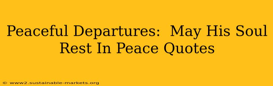 Peaceful Departures:  May His Soul Rest In Peace Quotes