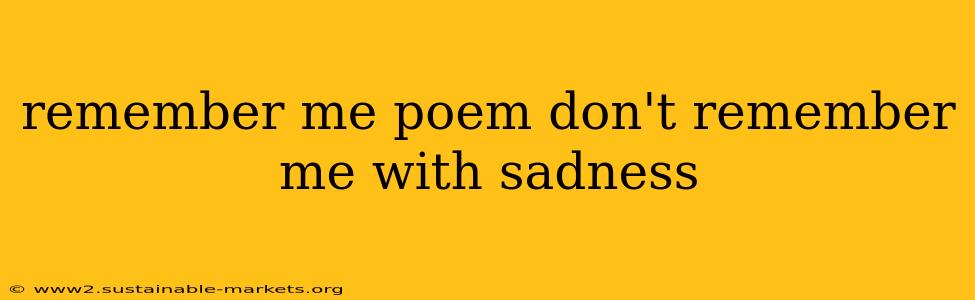 remember me poem don't remember me with sadness