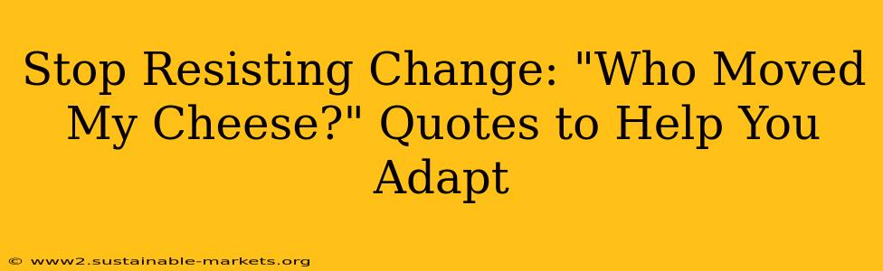 Stop Resisting Change: "Who Moved My Cheese?" Quotes to Help You Adapt