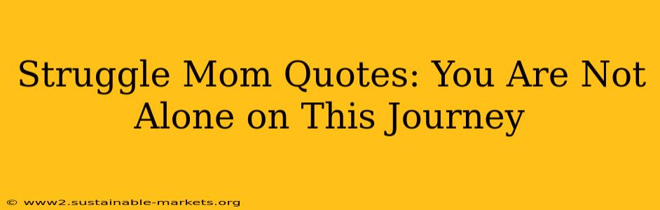 Struggle Mom Quotes: You Are Not Alone on This Journey