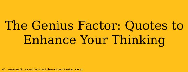 The Genius Factor: Quotes to Enhance Your Thinking