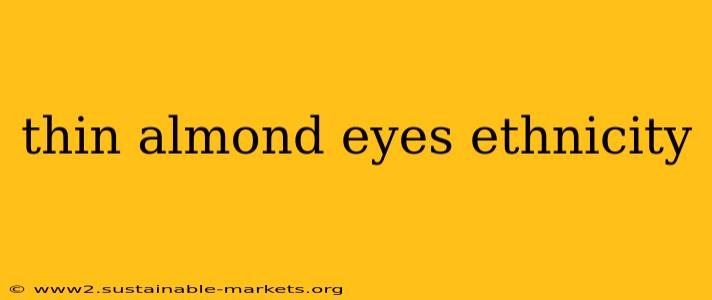 thin almond eyes ethnicity