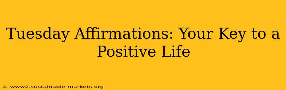 Tuesday Affirmations: Your Key to a Positive Life