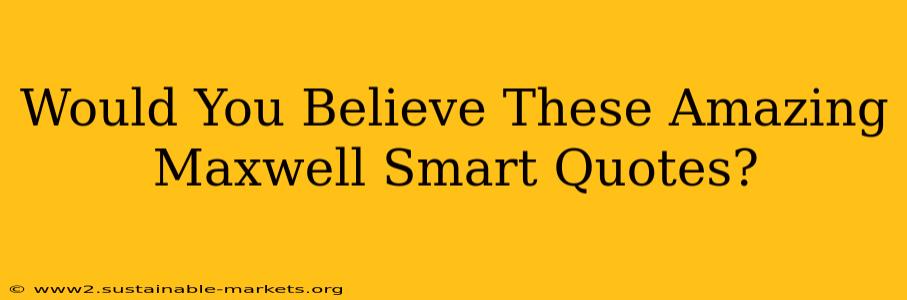 Would You Believe These Amazing Maxwell Smart Quotes?